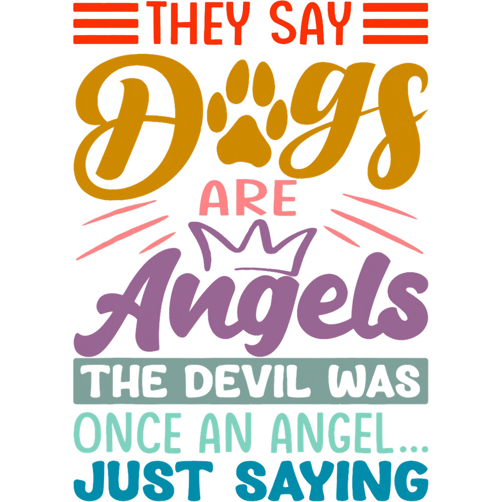 They Say Dogs Are Angels The Devil Was Once An Angel.png