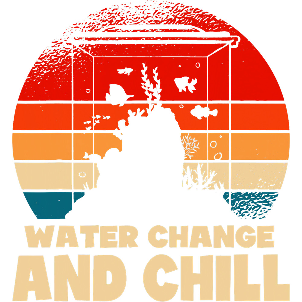 Water Change and Chill Fish Tank Lover Funny Aquarist.png