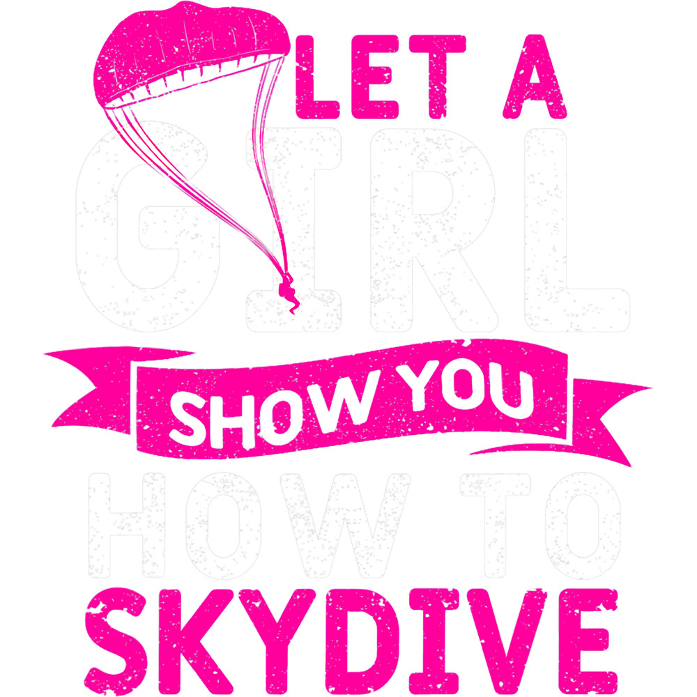 Skydiving Gift Girls Skydiver Sky Diving Let A Girl Show You How to Skydive.png