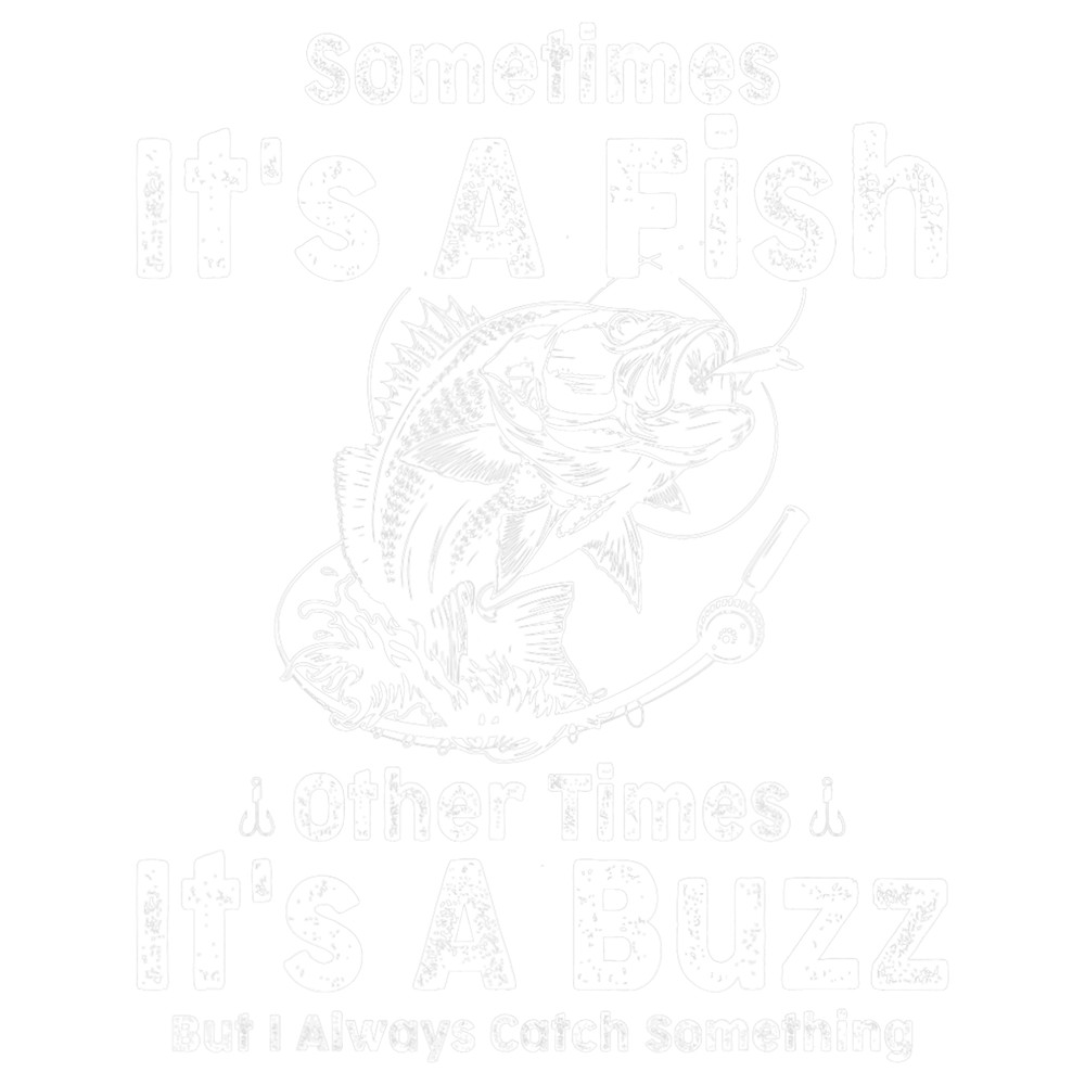 Sometimes Its A Fish Other Times Its A Buzz Fishing.png