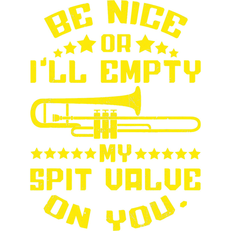 Trombone Lover Be s Nice Or Ill Empty My Spit Value On You Trombone Player.png