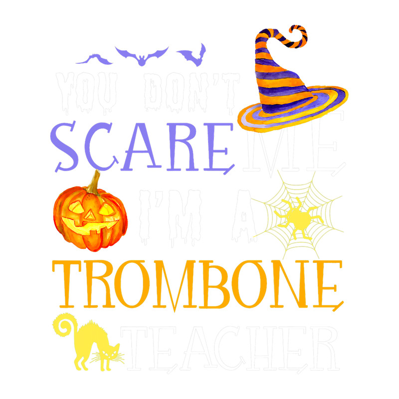 Trombone Lover You dont scare me Trombone Teacher Halloween Saying Fun.png