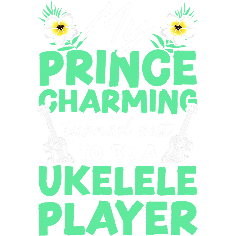 Ukulele Lover Hawaiian Ukulele Uke Girlfriend My Prince Charming Turned.png