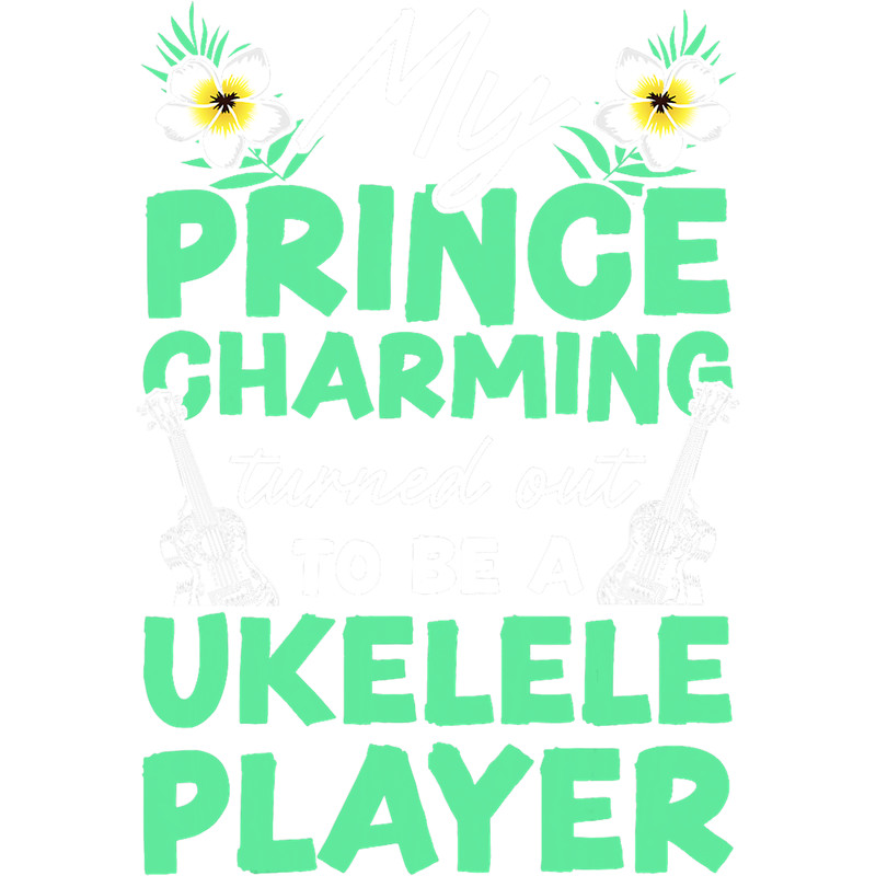 Ukulele Lover Hawaiian Ukulele Uke Girlfriend My Prince Charming Turned.png