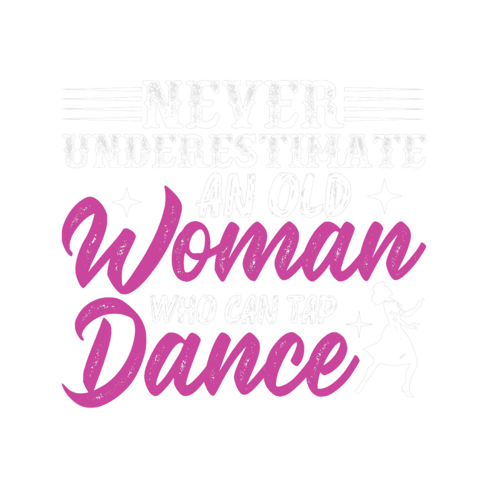 Womens Never underestimate an Old Woman who can Tap Dance Dancer.png