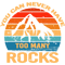 you can never have too many rocks geologist geology for men.png