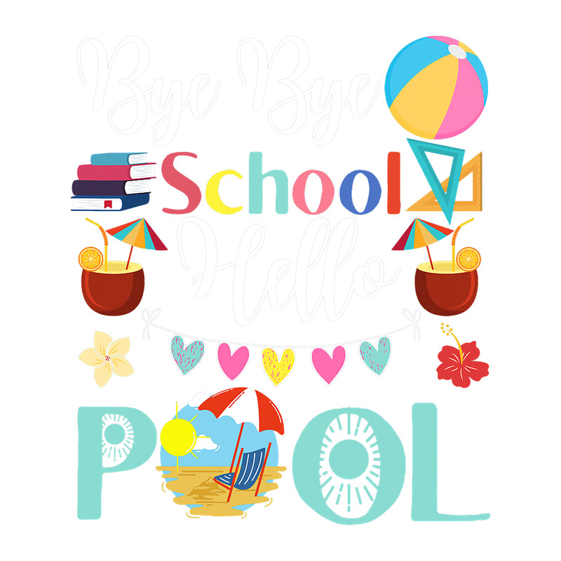 Teacher Job Funny Bye Bye School Hello Pool Tshirt For Teachers Students.png