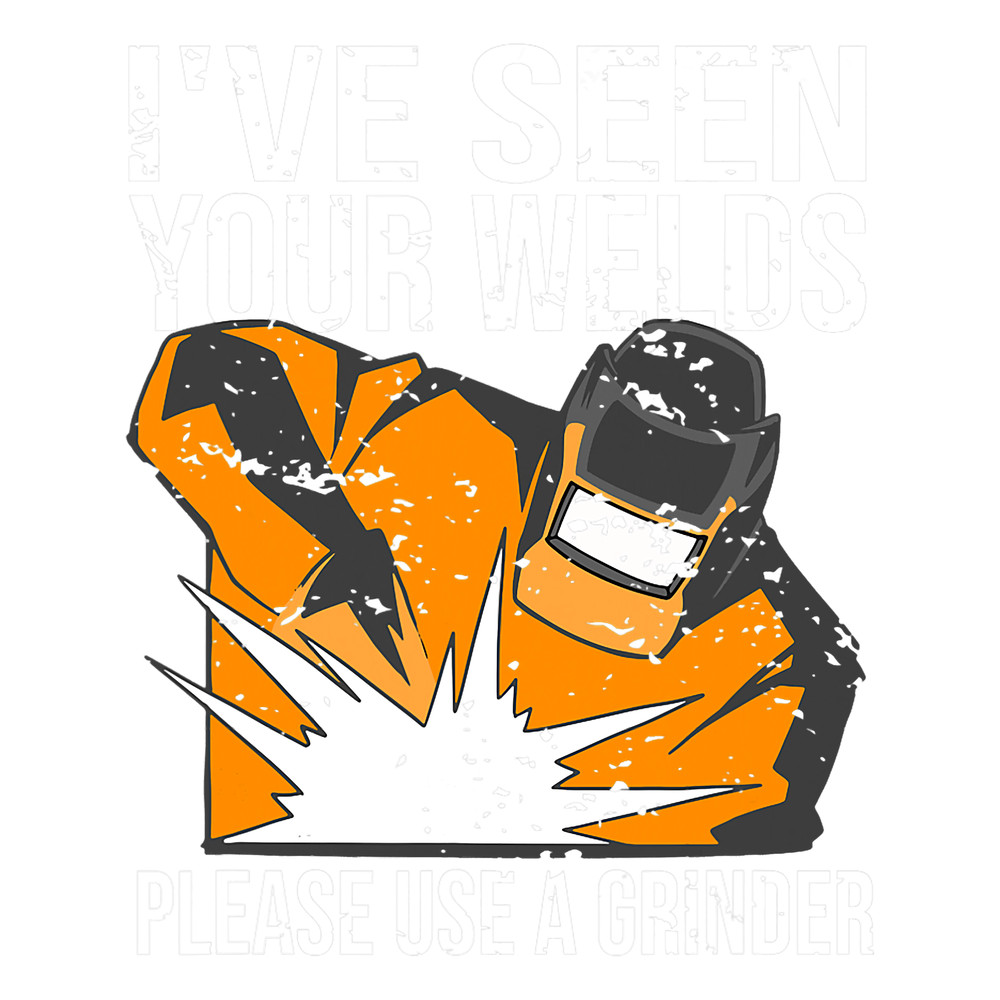 Welders Ive seen your Welds Funny Welder.png