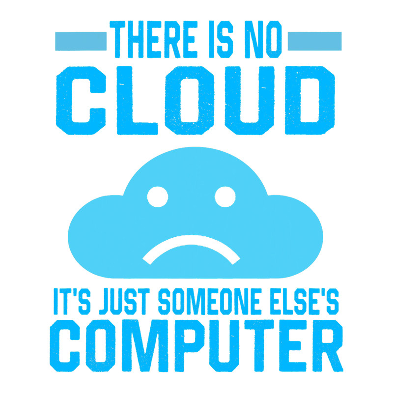 There Is No Cloud Its Just someone Elses Computer sad.png