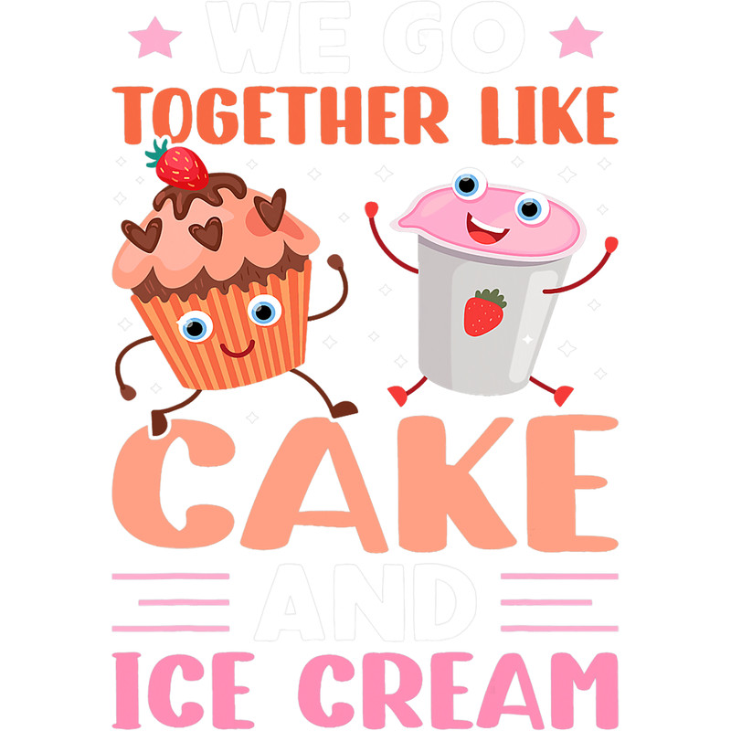 We Go Together Like Cake And Ice Cream 3.png