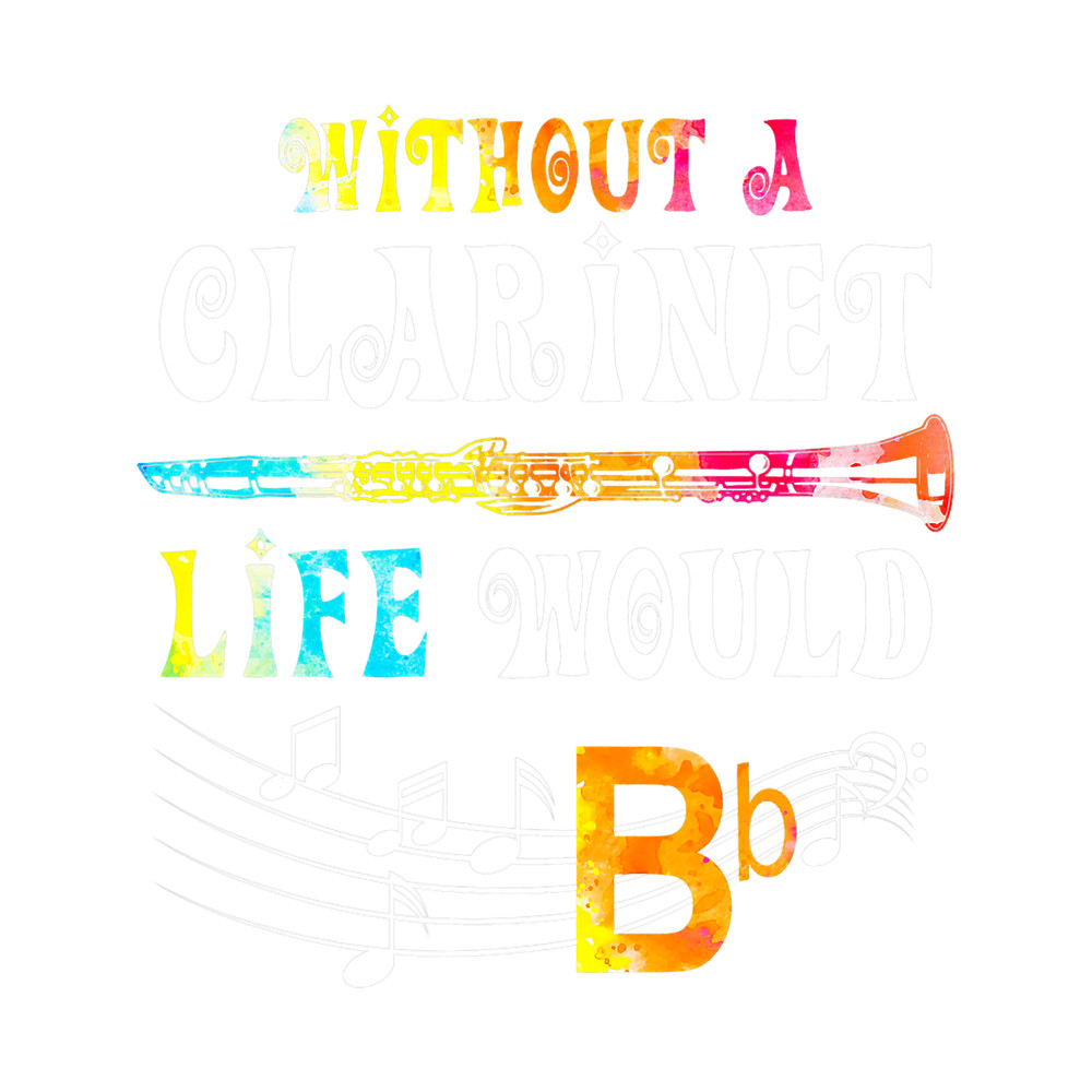 Without The Clarinet Life Would Be B Clarinet.png