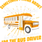 Sometimes I Think About Skipping School Im The Bus Driver.png