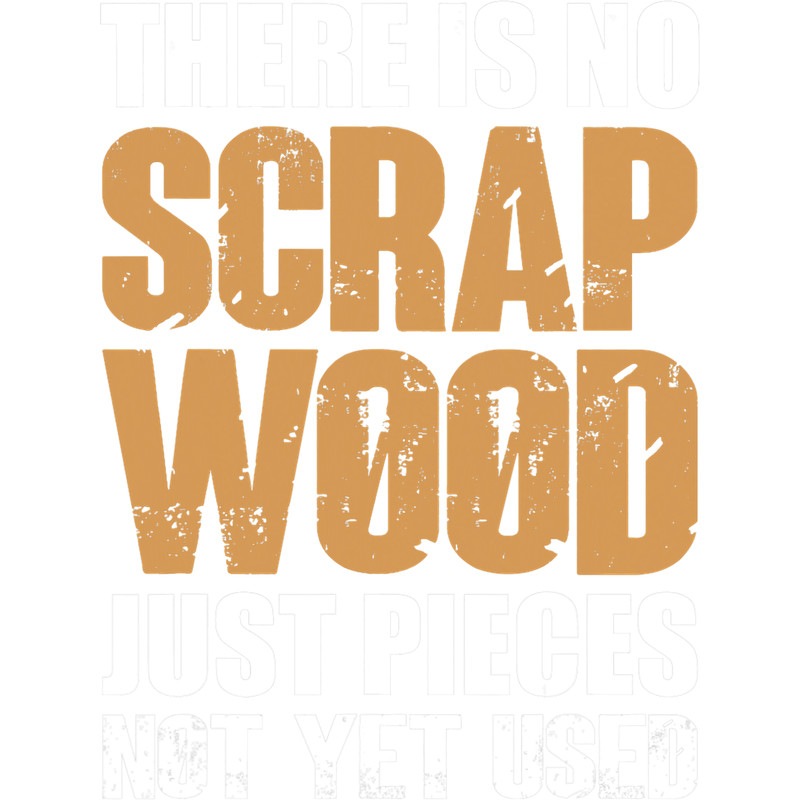 There Is No Scrap Wood Just Pieces Not Yet Used Love Working 7.png
