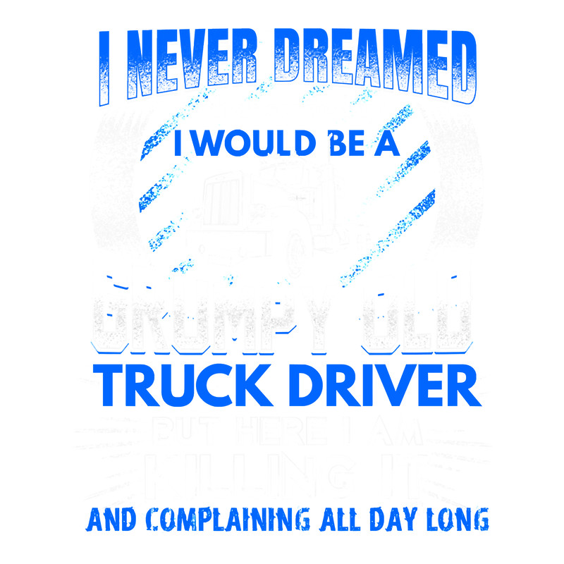 Truck Lover Trucker Never Dreamed Id Be A Trucking263 Trucks.png