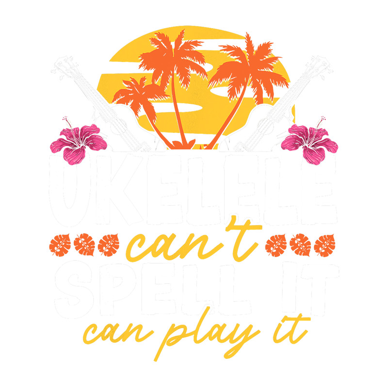 Ukulele Lover Hawaiian Ukulele Uke Ukulele Cant Spell It Can Play It.png