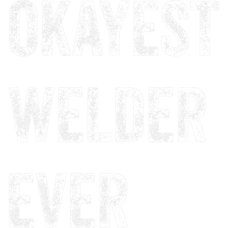 Welders Okayest Welder Ever.png