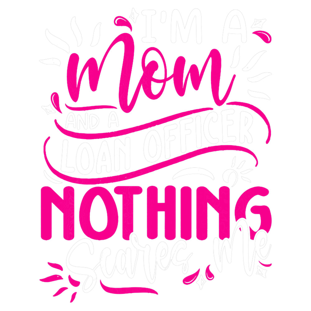 Womens Im a Mom and a Loan Officer Nothing Scares Me.png
