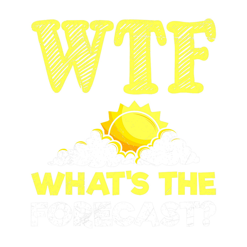 WTF Whats The Forecast Weatherman Meteorologist For Man 8.png