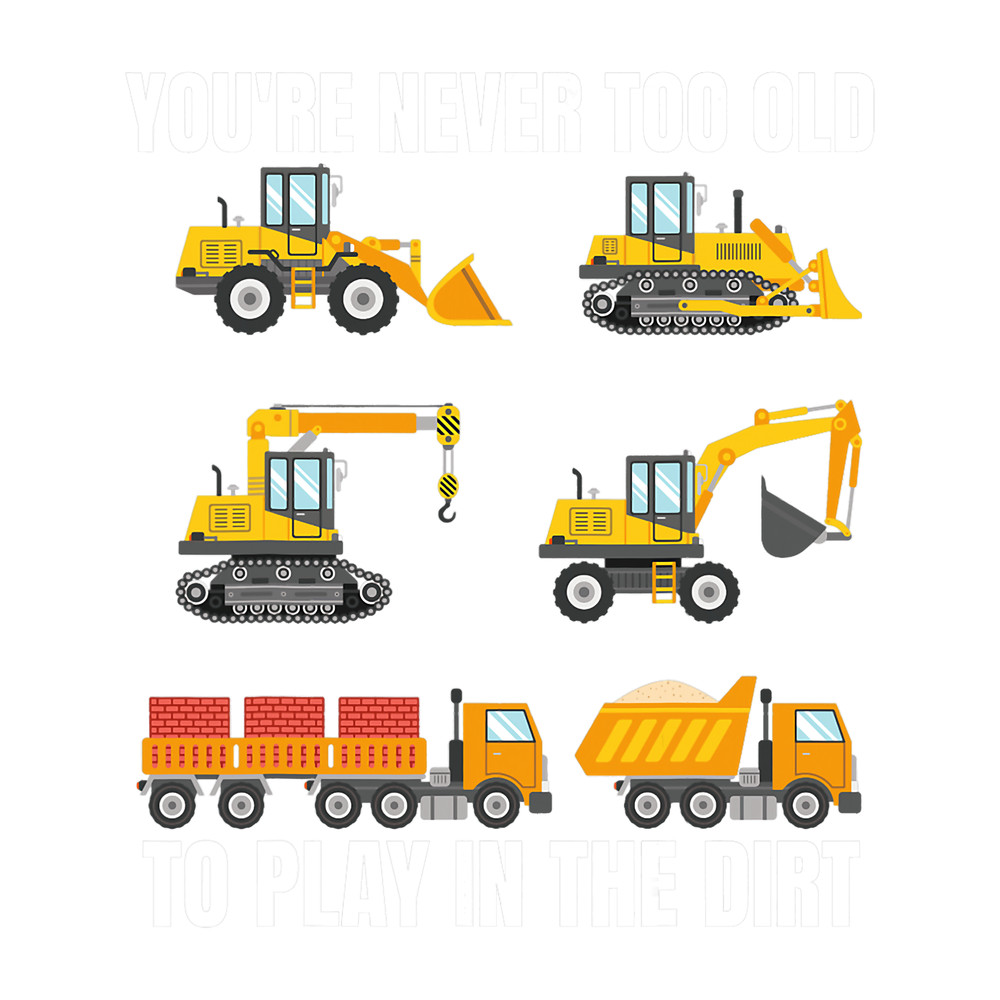 You Are Never Too Old To Play in The Dirt Shirt Excavator.png