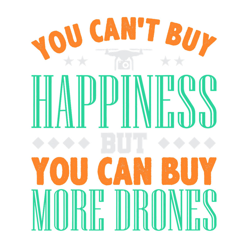 You Cant Buy Happiness But You Can Buy More Drones Gift.png