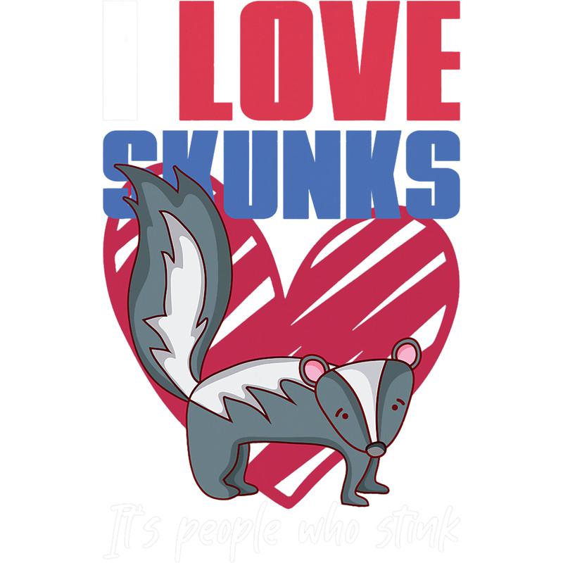 Skunk lover I Love Skunks Its People Who Stink Skunk 21.png