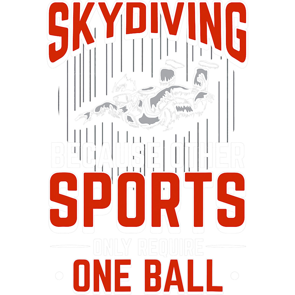 Skydiving Gift Because Other Sports Only Require One Ball Skydive.png
