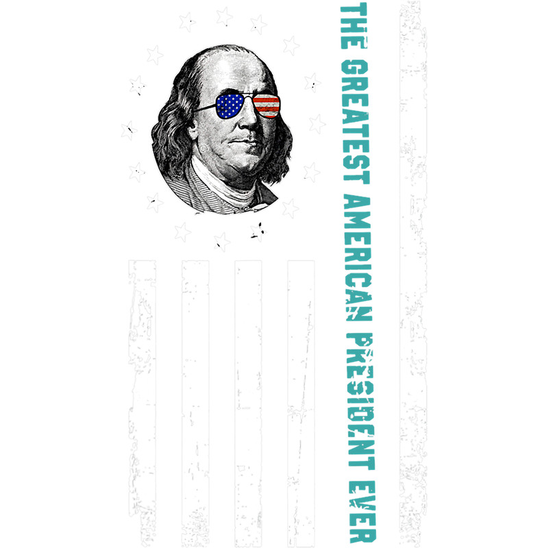 The Greatest President Ever Benjamin Franklin 4th of july.png