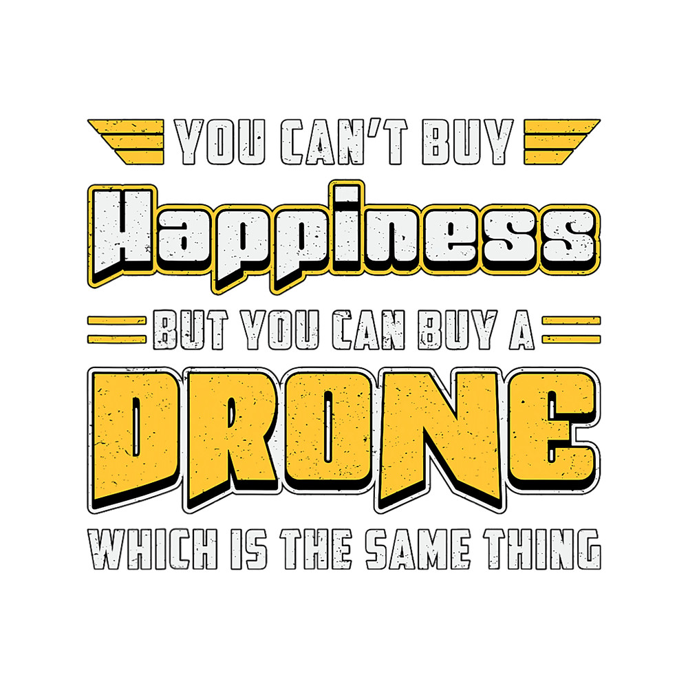 You Cant Buy Happiness Quadcopter Fly Drones Drone Pilot.png