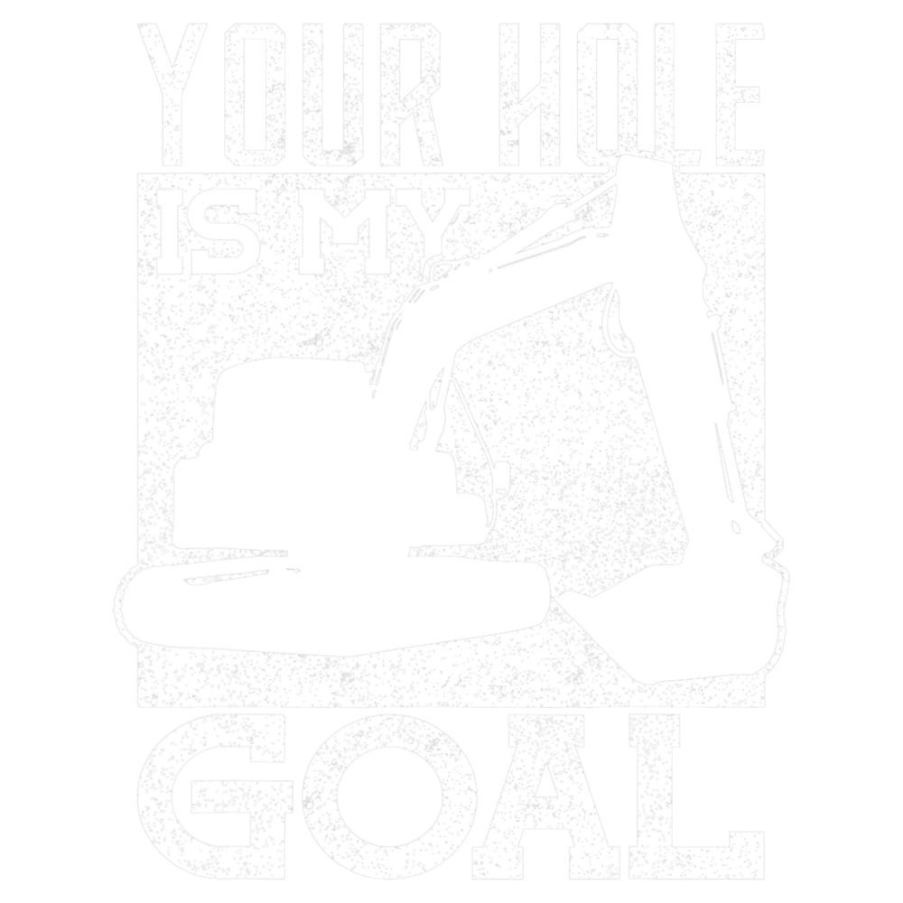 Your Hole is My Goal Excavator Driver 2.png