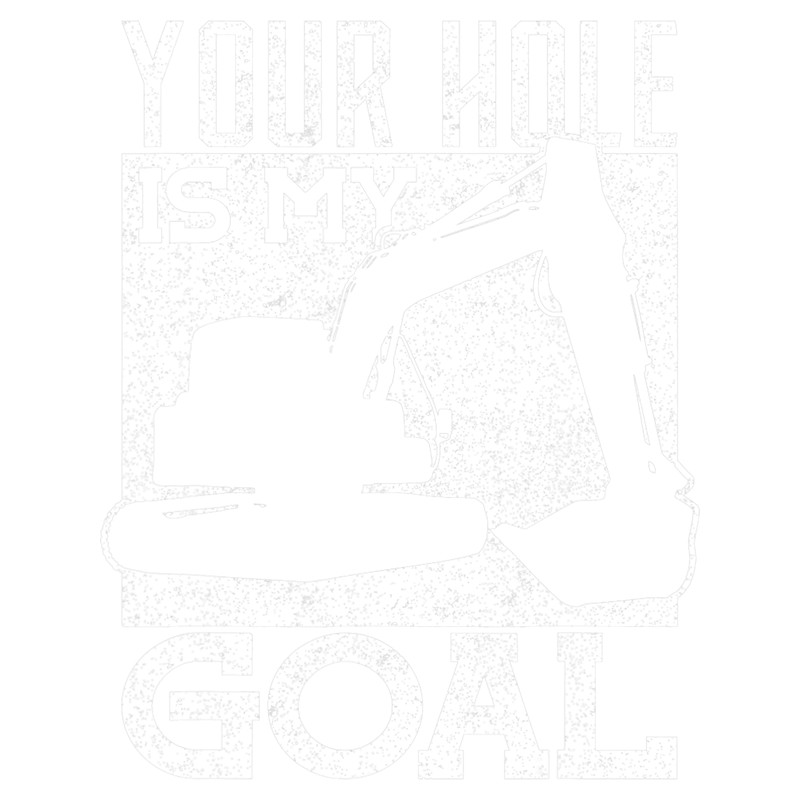 Your Hole is My Goal Excavator Driver 2.png