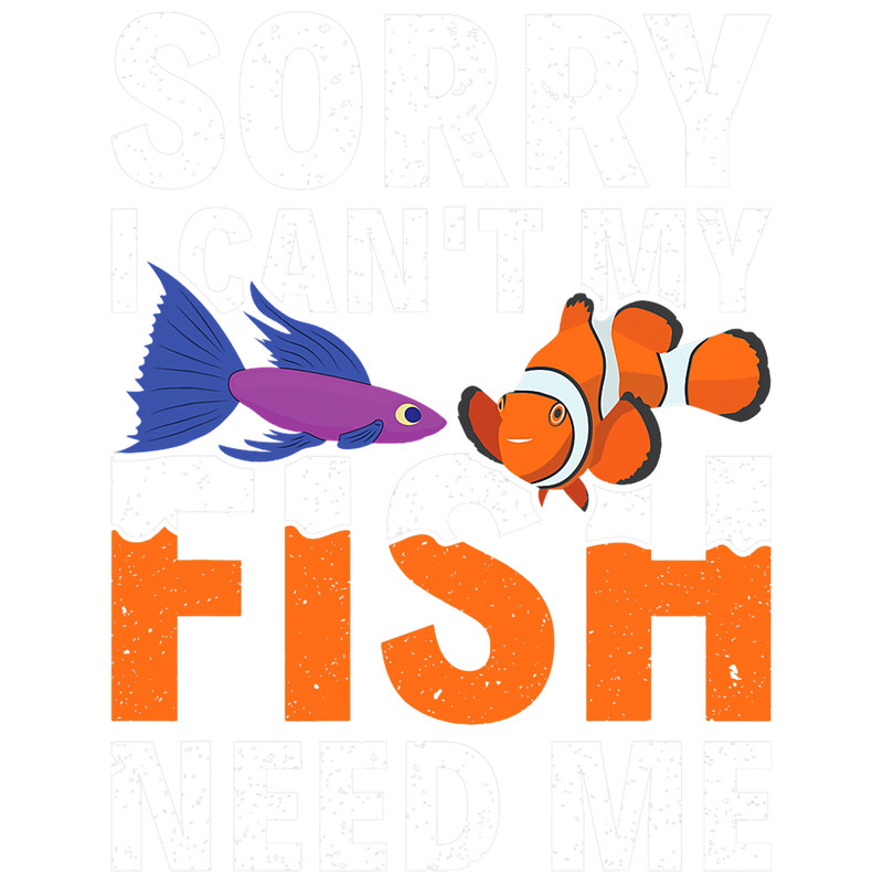 Sorry I Cant My Fish Need Me Fishkeeper Aquarist.png