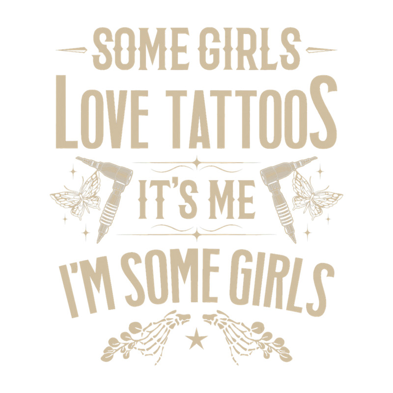 Tattoo Ink Some Girls Love Tattoos Its Me Im Some Girls Tatoo Artist.png