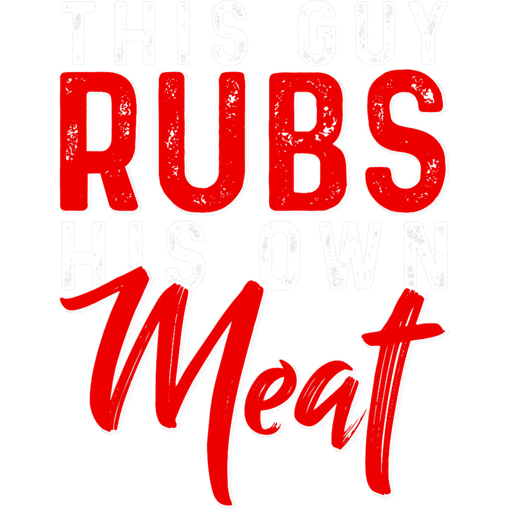 This Guy Rubs His Own Meat Funny BBQ Smoker Barbecue.png