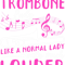 Trombone Lover Crazy Trombone Lady Like A Normal Lady Only Much Louder Loud.png