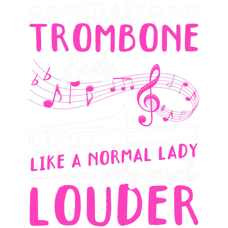 Trombone Lover Crazy Trombone Lady Like A Normal Lady Only Much Louder Loud.png