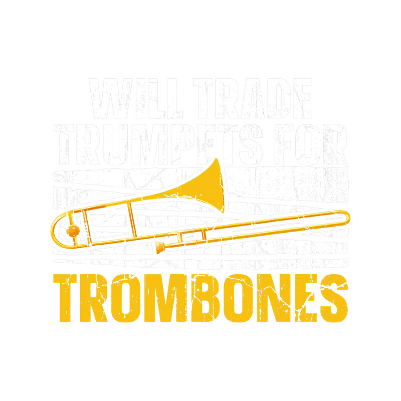 Trumpet Lover Will Trade Trumpets For Trombones Marching Band Trombone.png