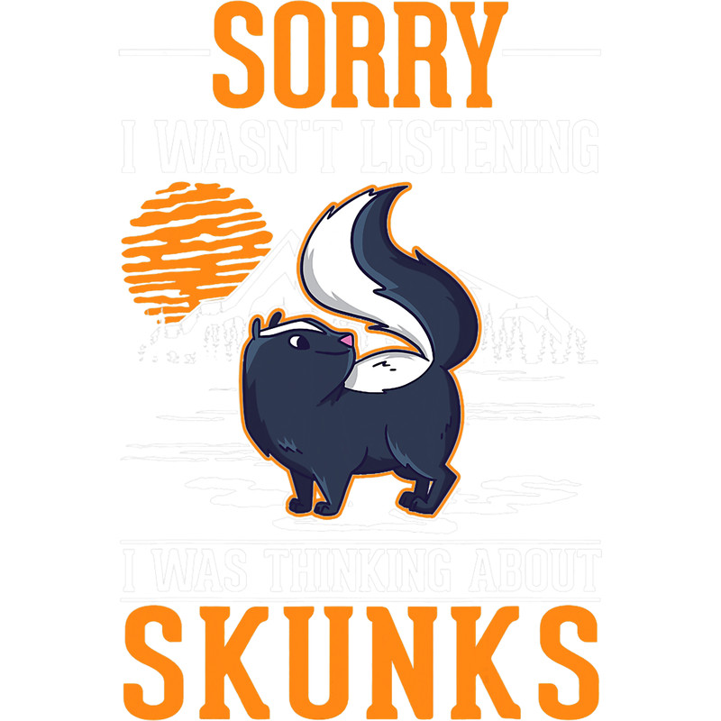 Skunk lover I wasnt listening I was thinking about Skunks 43.png