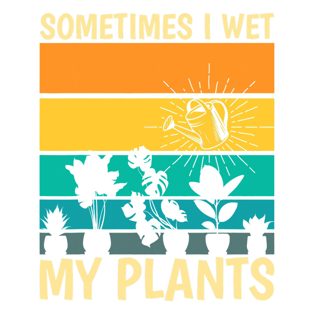 Sometimes I Wet My Plants Funny Nature Gardening Gardener.png