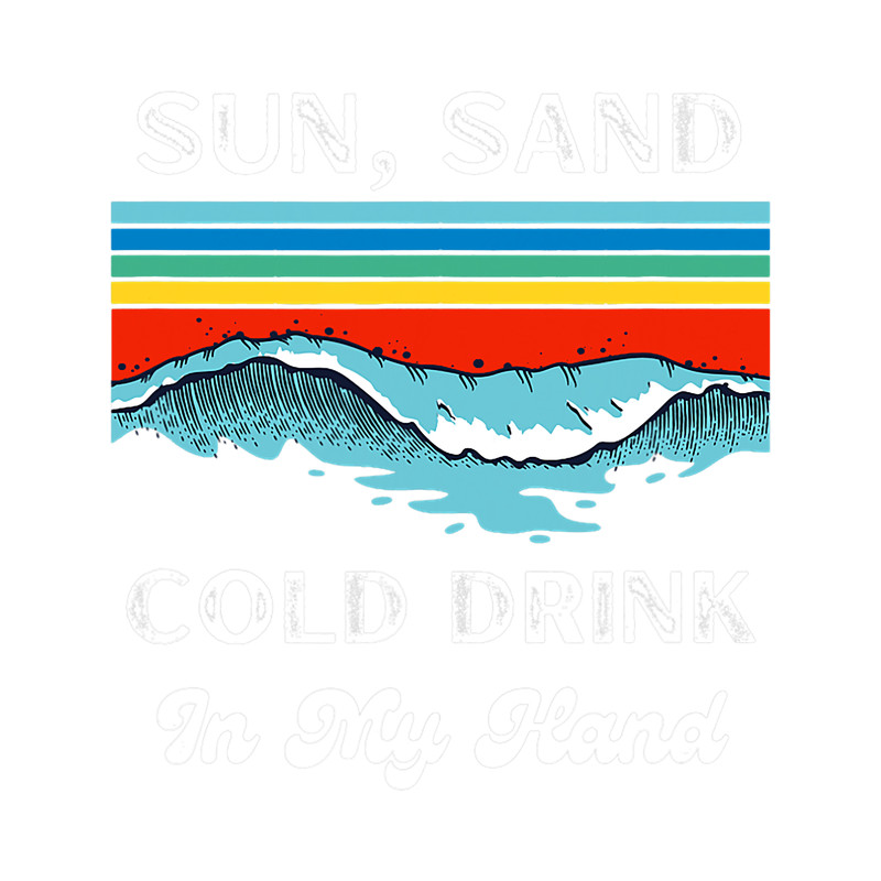Sun Sand Cold Drink In My Hand Funny Summer 1.png