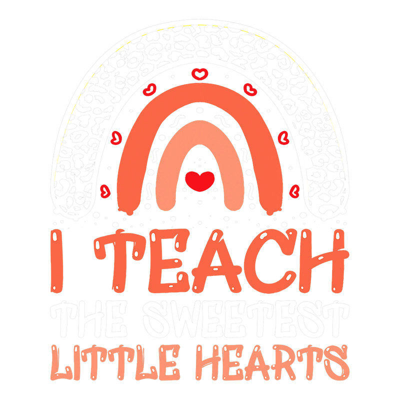 Teacher Job I Teach The Sweetest Hearts Rainbow Teacher Valentines Day.png