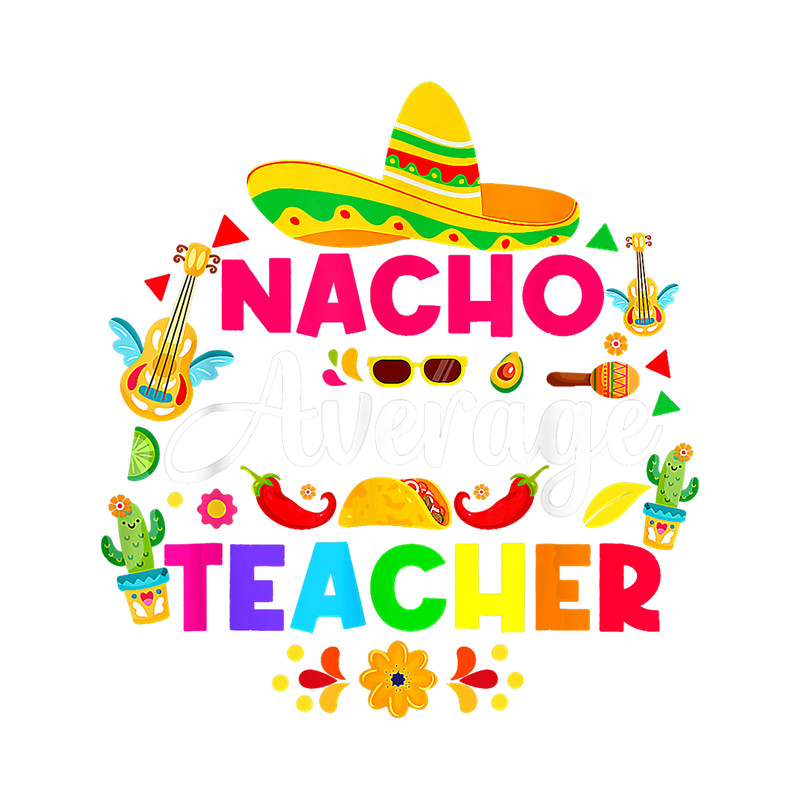 Teacher Job Nacho Average Teacher Sombrero Funny Cinco De Mayo Teaching.png