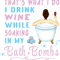 Thats What I Do I Drink Wine While Soaking In My Bath Bombs 3.png