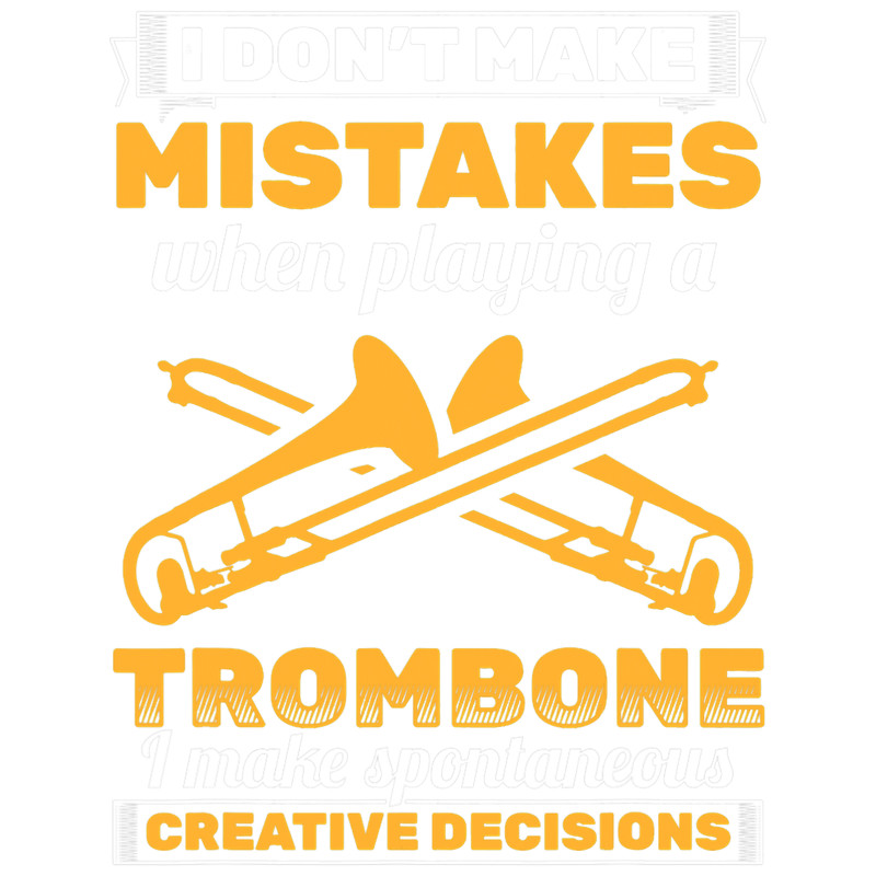 Trombone Lover I Dont Make Mistakes Playing Trombone Musician Trombonist.png