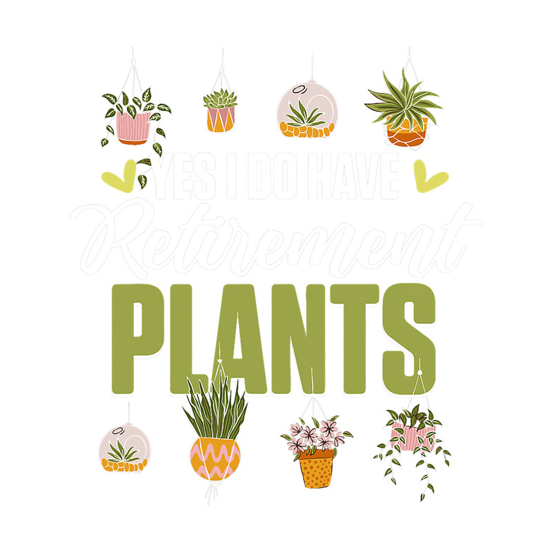 Yes I Do Have Retirement Plants Plant Lover Gardening.png