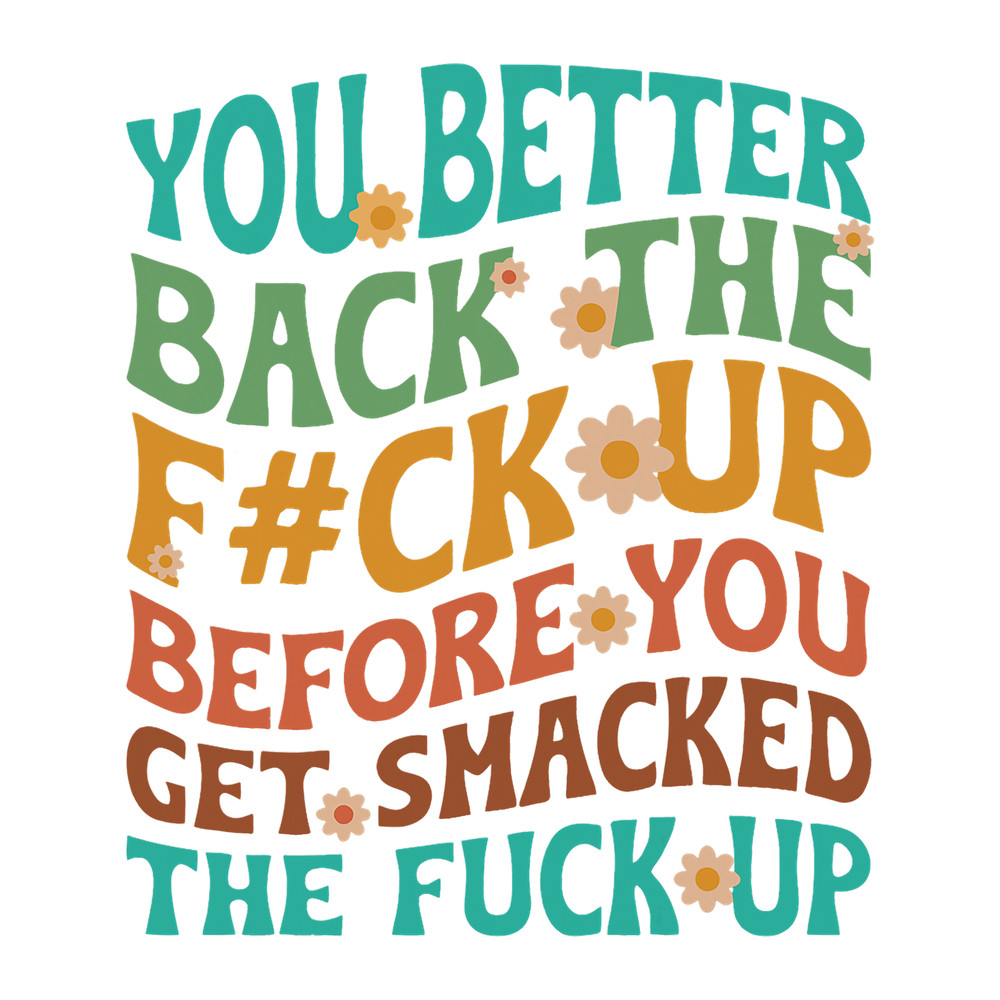 You Better Back The Fuck Up Before You Get Smacked Quote.png