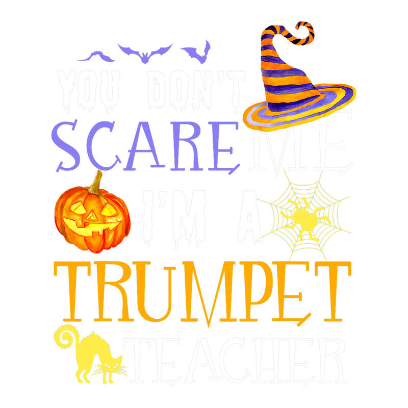 Trumpet Lover You dont scare me Trumpet Teacher Halloween Saying Fun.png