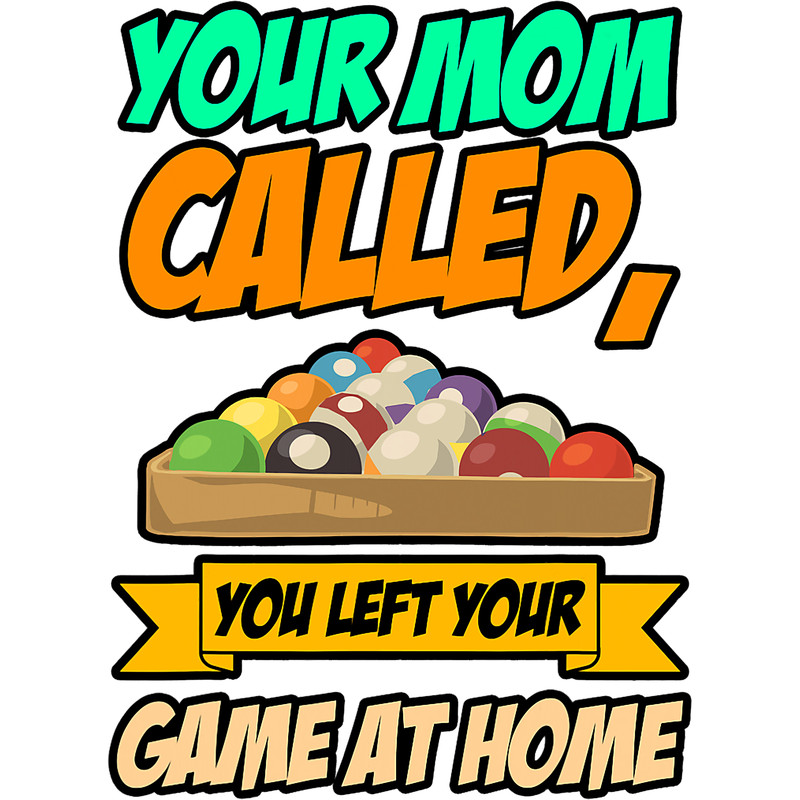 Your Mom Called You Left Your Game At Home Billard Pool.png