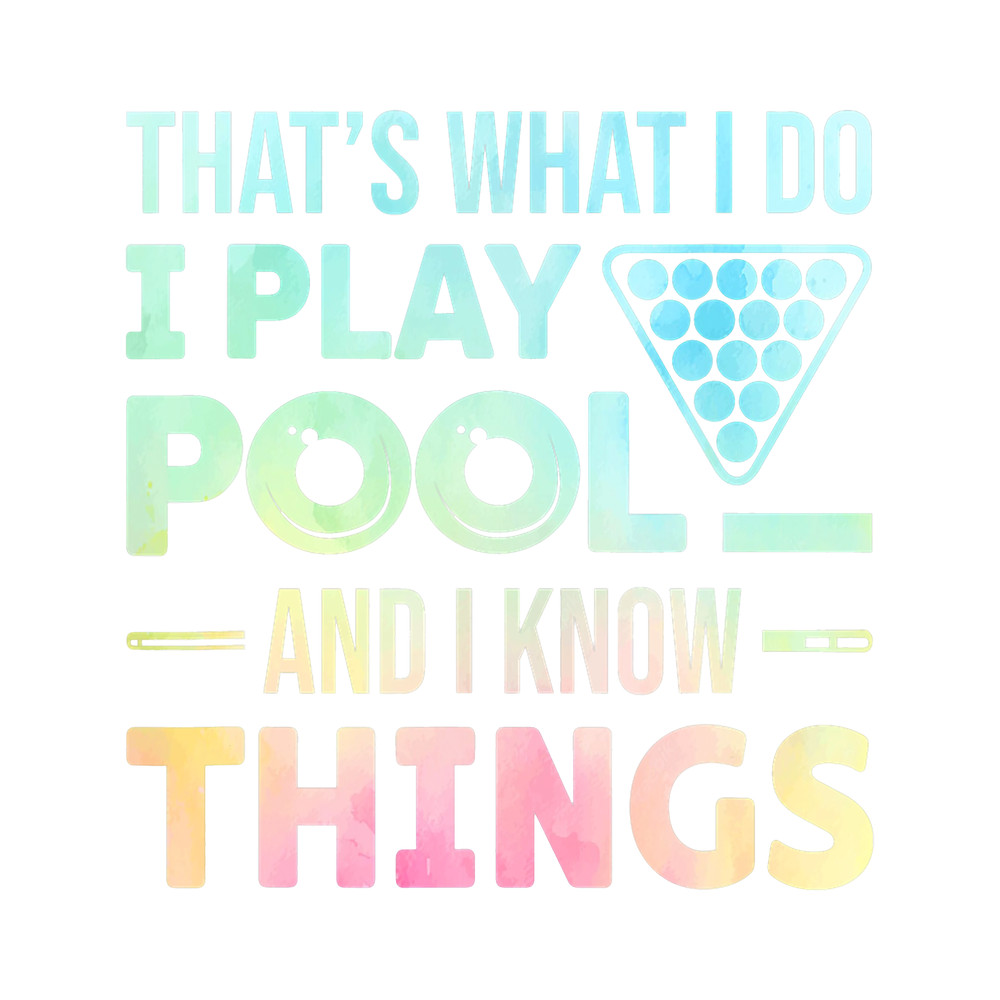 Thats What I Do I Play Pool And I Know Things Billiards.png
