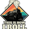 This Is How I Roll Funny Train and Railroad.png