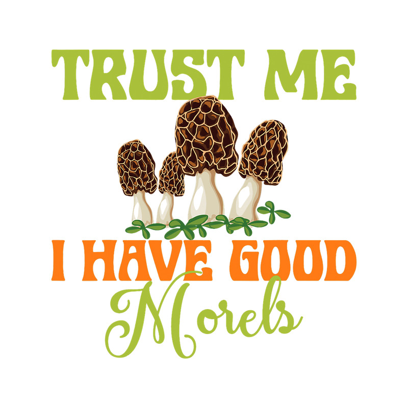 Trust Me I Have Good Morels.png